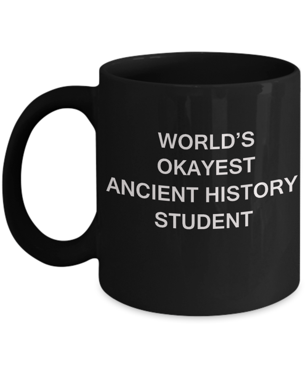 Gifts gor college students - World's Okayest Ancient History Student - Porcelain Black Funny Coffee Mug & Gifts for Students 11 OZ - Funny Gifts Ideas