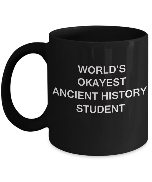 Gifts gor college students - World's Okayest Ancient History Student - Porcelain Black Funny Coffee Mug & Gifts for Students 11 OZ - Funny Gifts Ideas