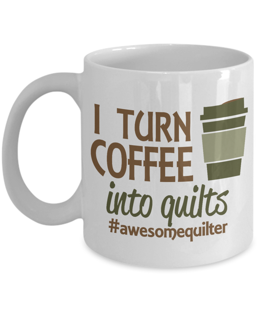 Sewing Mother Gift Coffee mug, I Turn Coffee Into Quilts  - White Porcelain Coffee Mug 11 oz Mothers Day, Christmas,Birthday, Gift