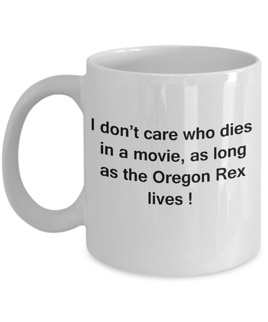 I Don't Care Who Dies, As Long As Oregon Rex Lives - Ceramic White coffee mugs 11 oz