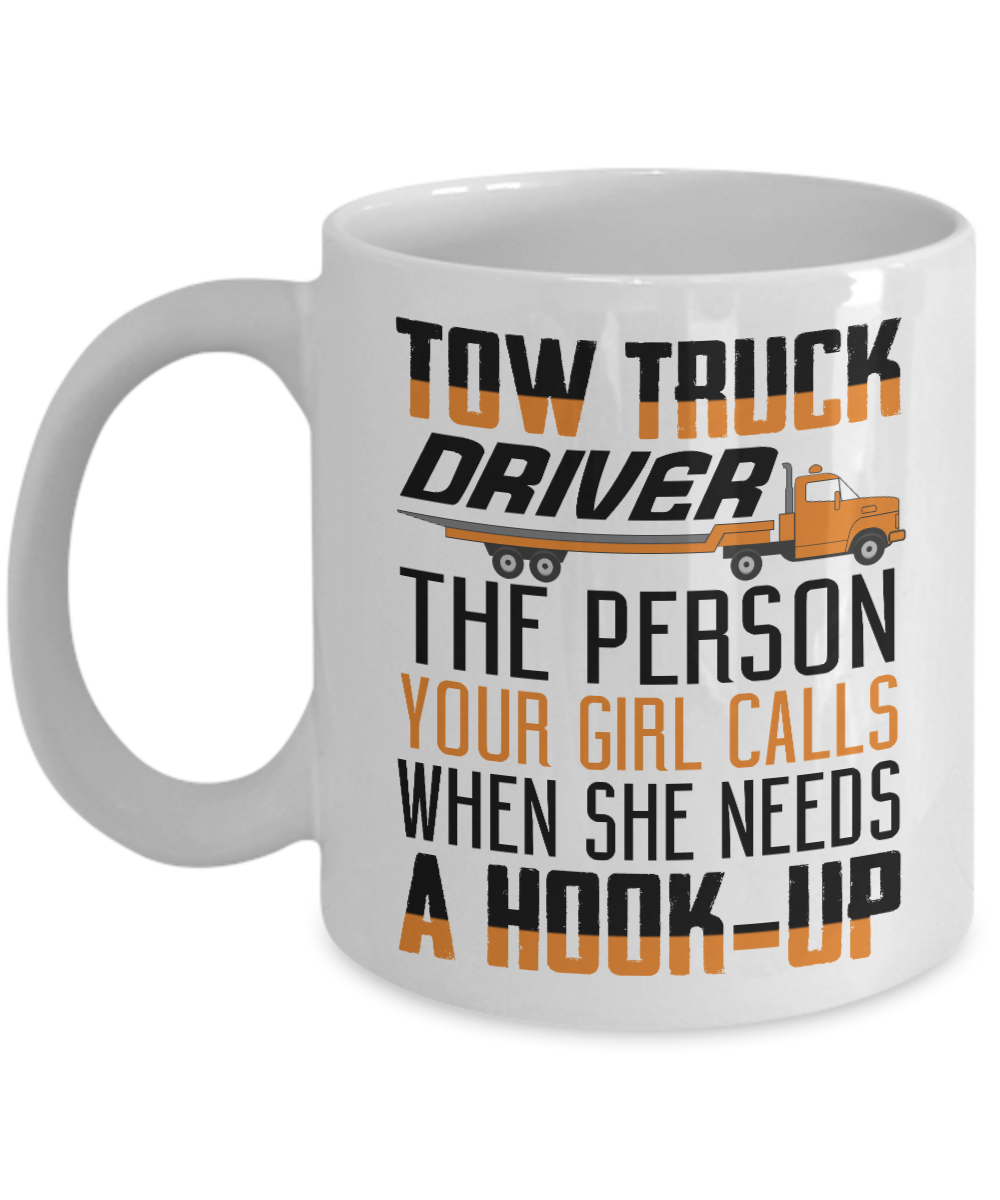 Best Truck Driver Ever Coffee Mug, Tow Truck Driver The Person Your Girl Calls When She Needs A Hook Up-White Porcelain Coffee Mug 11 oz