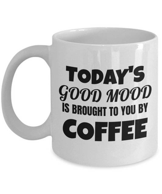Todays Good Mood Is Brought To You By Coffee Gift Ceramic Tea Coffee Mug White mugs 11 oz