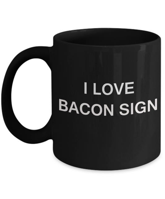 I Love Bacon Sign funny mugs - Porcelain Black Funny Coffee Mug & Gift Mugs 11 OZ