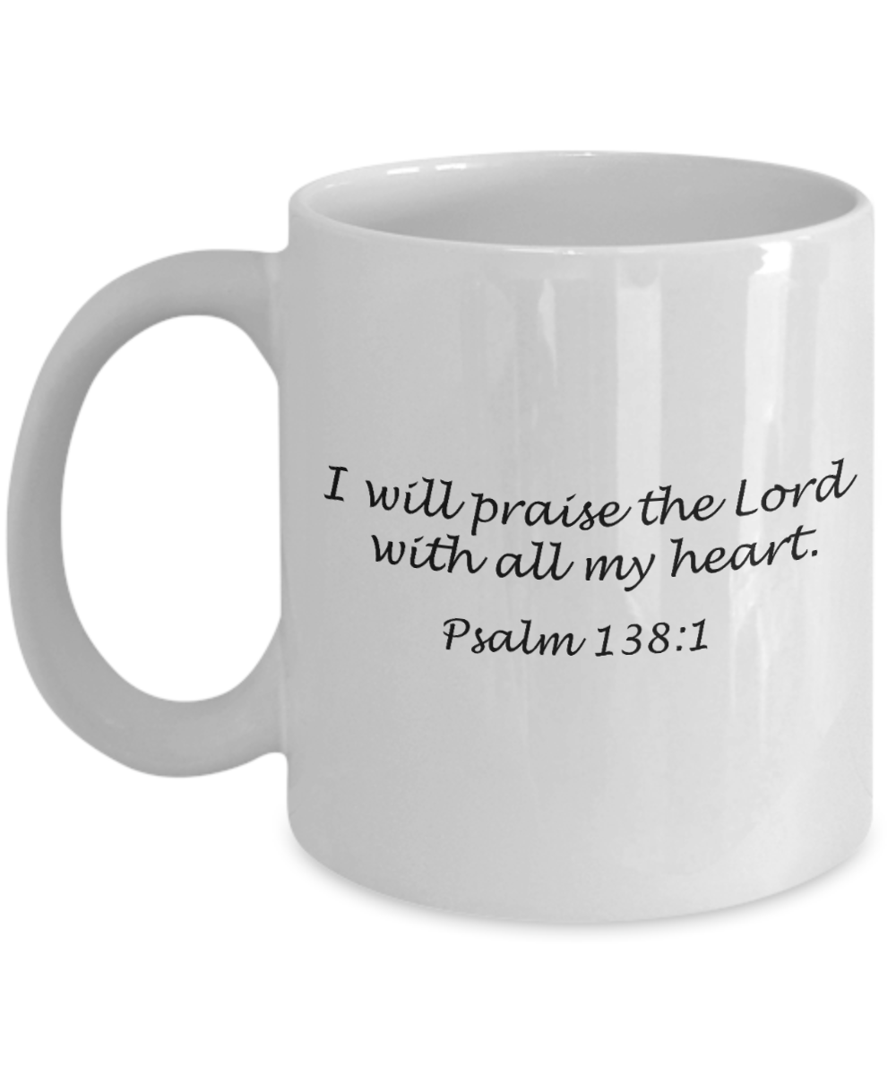 Psalm 138:1 bible quotes, I praise lord with all my heart - White Coffee Mug Tea Cup 11 oz Gift