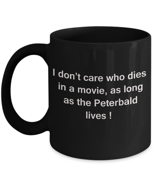 I Don't Care Who Dies, As Long As Peterbald Lives - Ceramic Black coffee mugs 11 oz