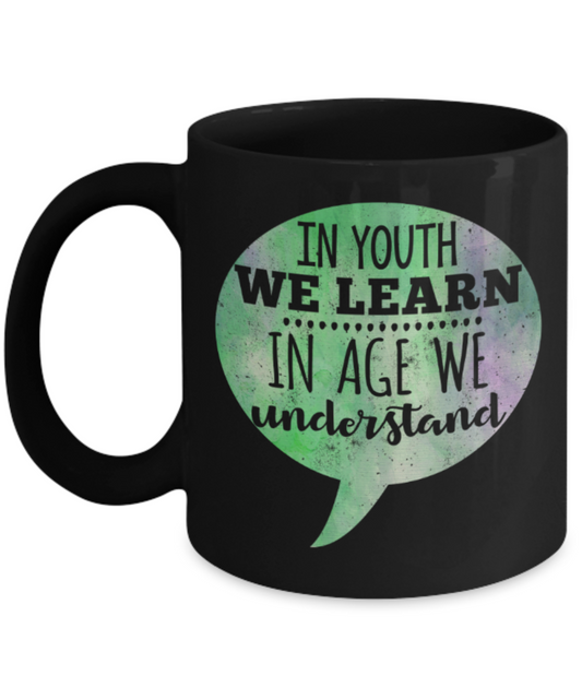 In youth we learn In age we understand - Funny Black Porcelain Coffee 11 oz