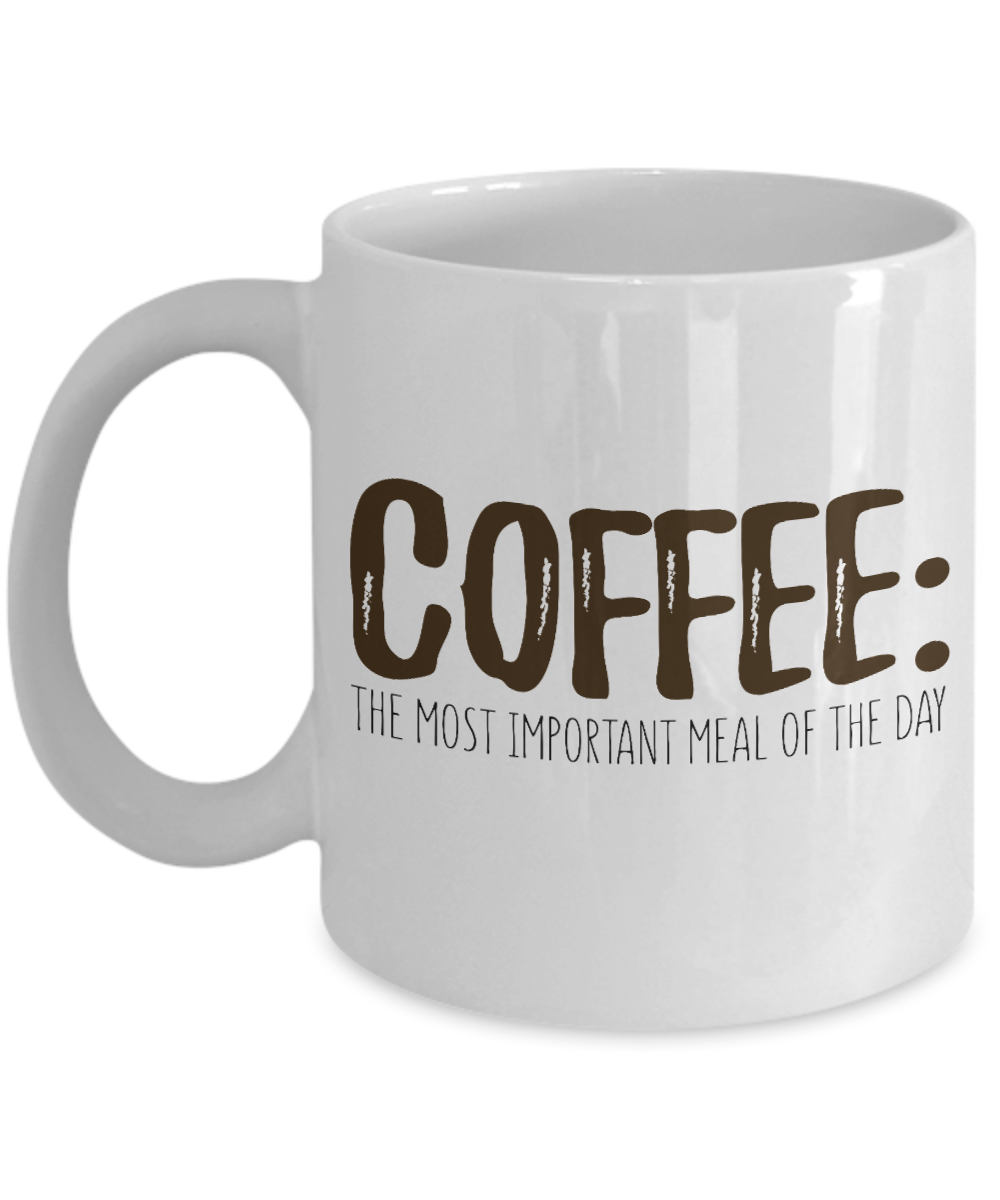 Coffee Addict Coffee Mug, Coffee- The Most Important Meal Of The Day- White Porcelain Coffee Mug 11 Oz Funny Quotes Coffee Mug