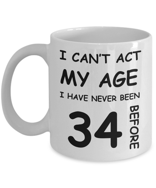 34th Birthday Gift for Women & Men - I can't act my Age, I have never been 34 Before - Funny White Porcelain Coffee 11 oz for Ladies & Gents - Born In 1986