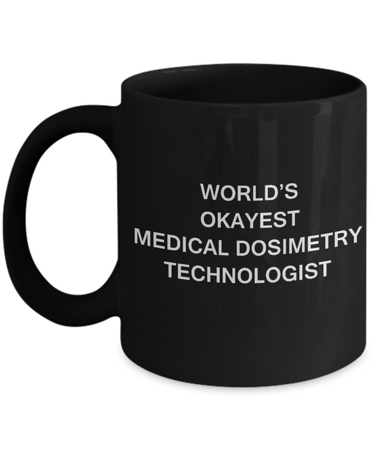 Medical dosimetry technologist World's Okayest Medical dosimetry technologist -Black mugs 11 oz
