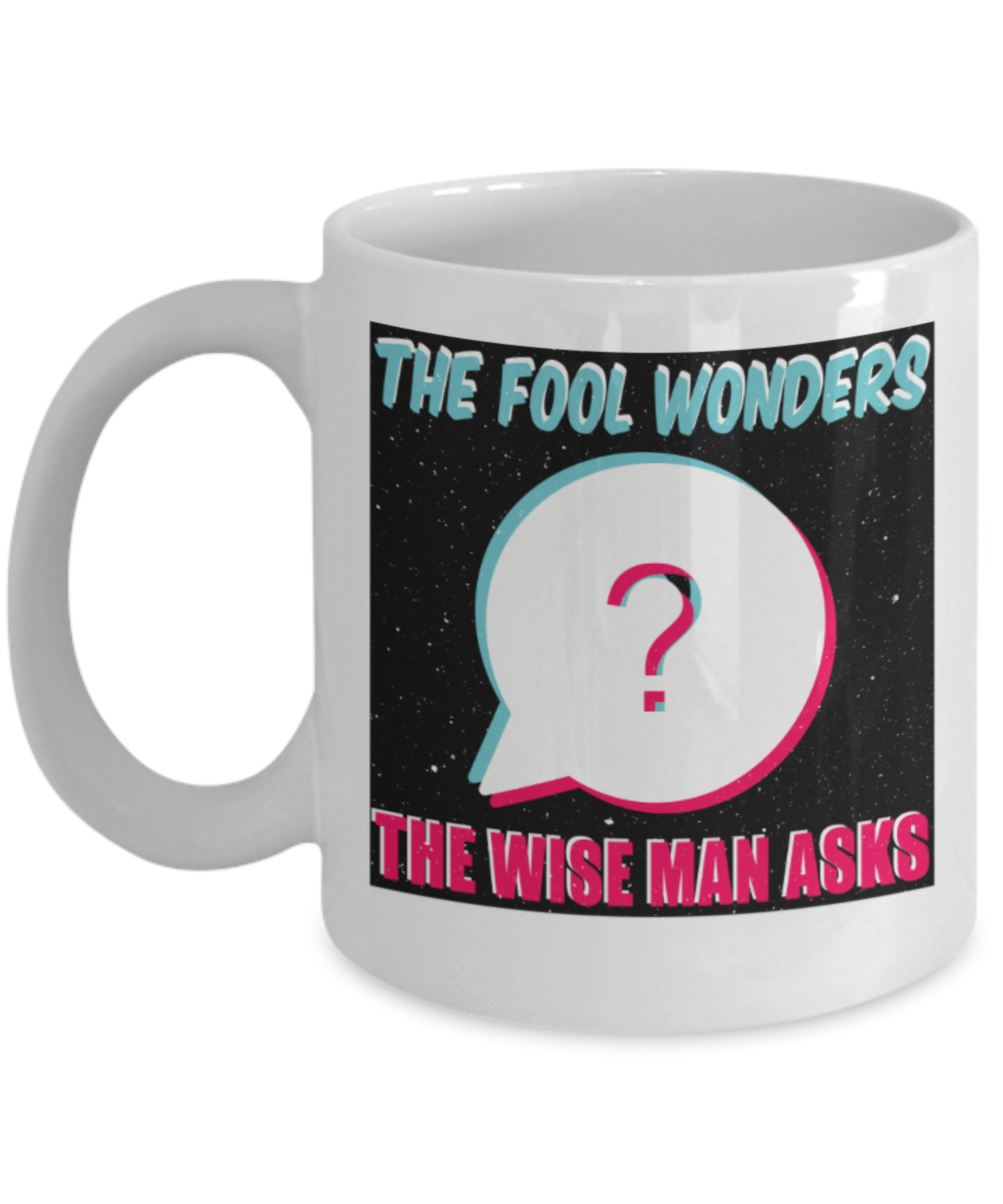 The fool wonders The wise man asks - Funny White Porcelain Coffee 11 oz