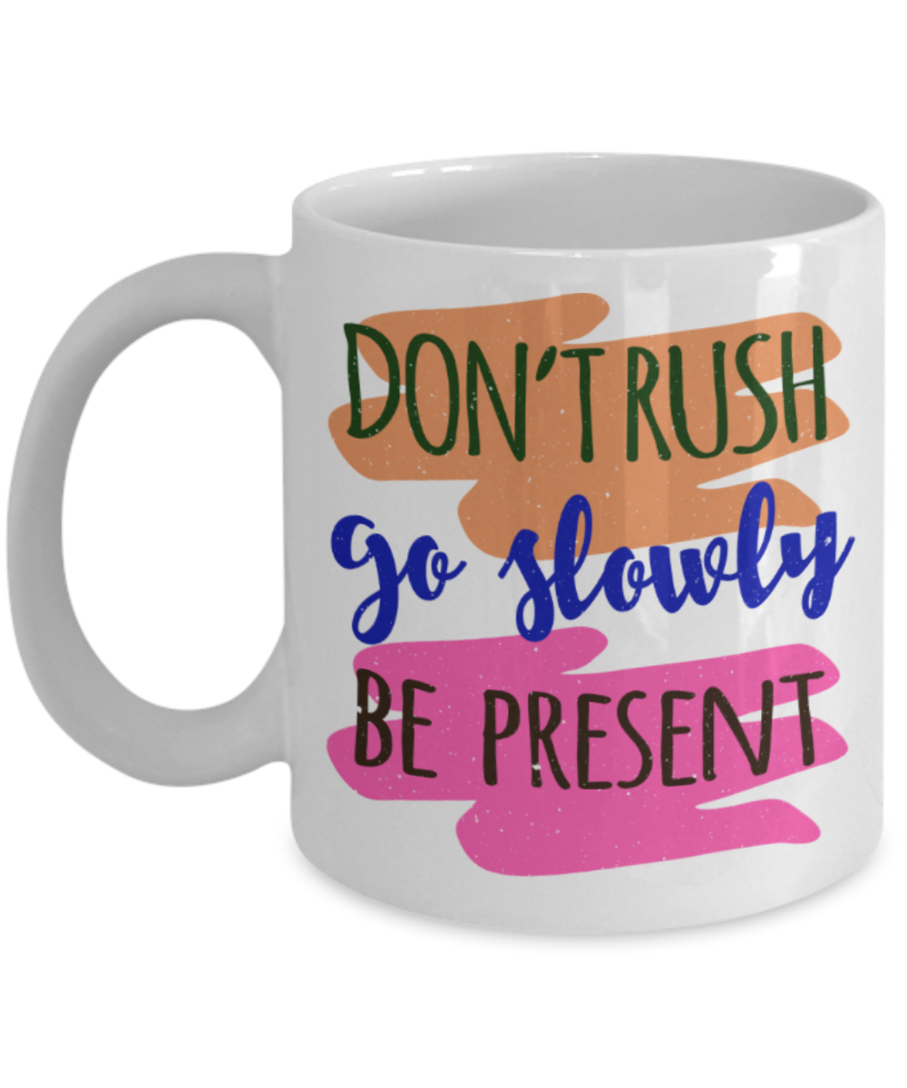 Don't rush Go slowly Be present - Funny White Porcelain Coffee 11 oz