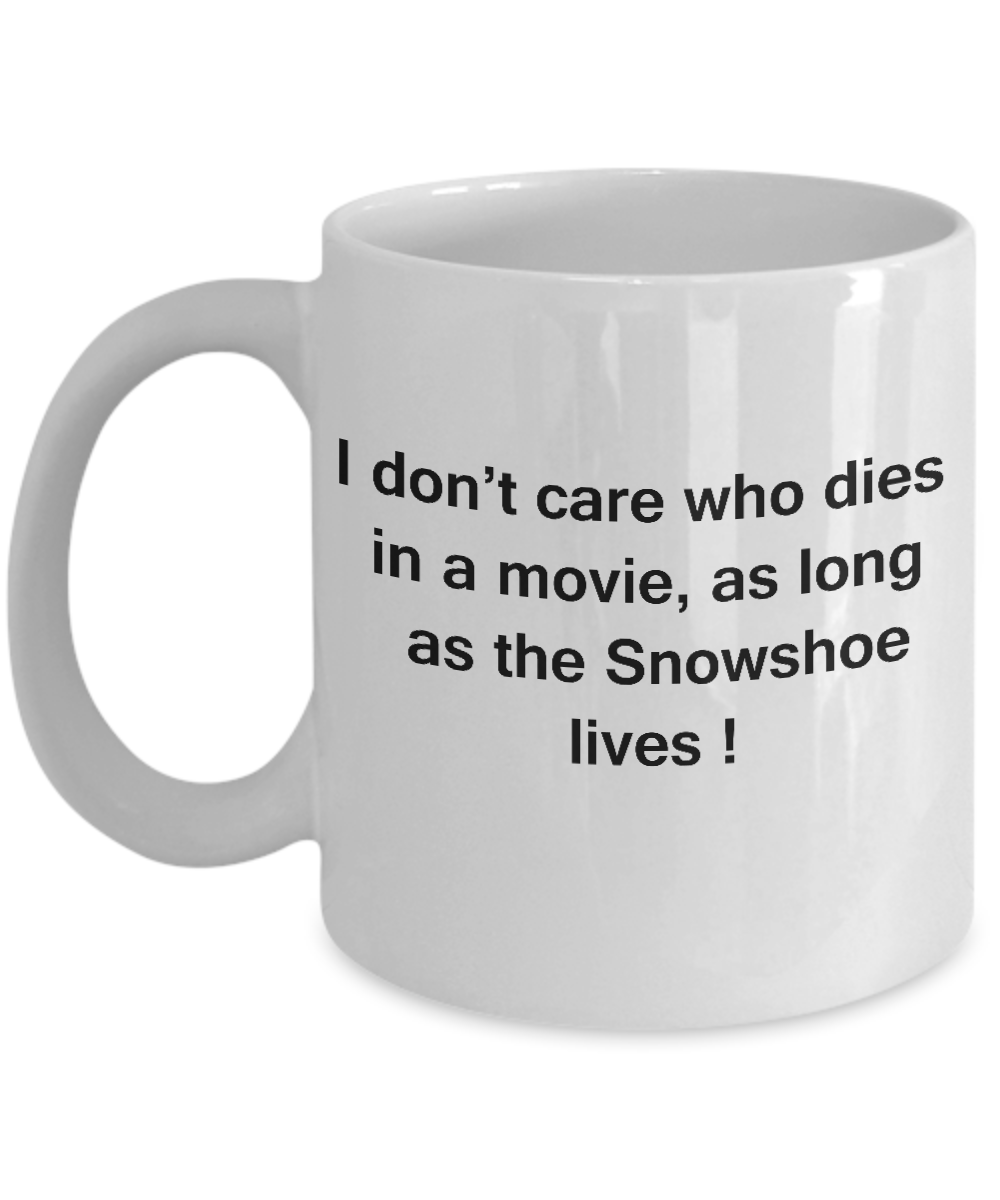 I Don't Care Who Dies, As Long As Snowshoe Lives - Ceramic White coffee mugs 11 oz