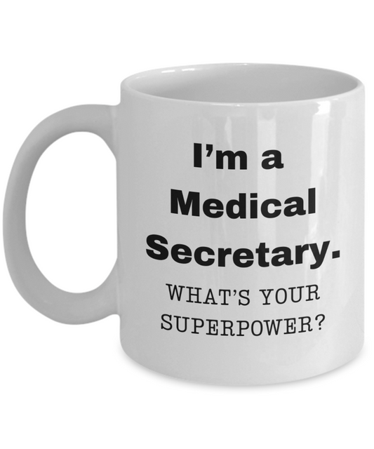 I am a Medical Secretary, what is your super power, Medical Secretary coffee mug, Birthday cup for Medical Secretary -11 oz White ceramic mug