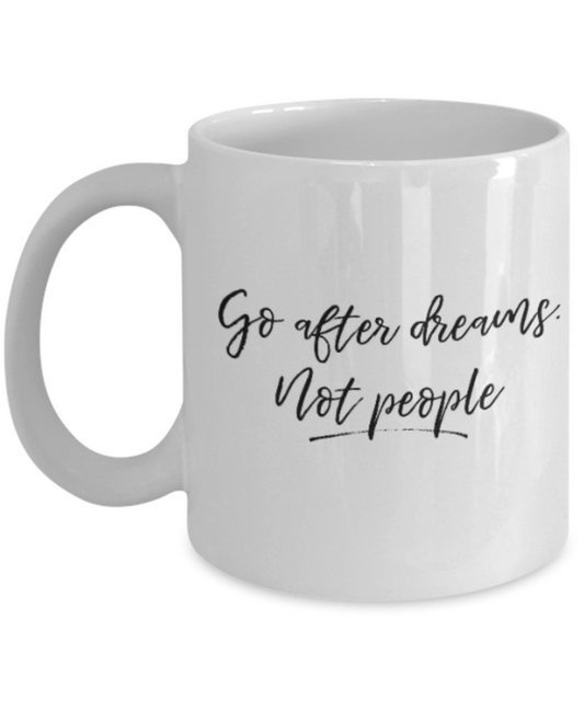 Positive mugs for women , Go after dreams not people - White Coffee Mug Tea Cup 11 oz Gift