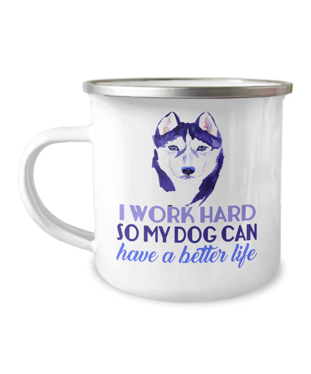 Coffee Mug For dog lovers , I work hard so my dog can have a better life - 12 Oz Stainless Steel Enamel Finish White Camper Coffee Mug