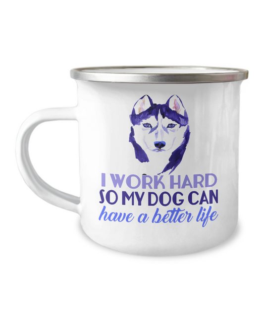 Coffee Mug For dog lovers , I work hard so my dog can have a better life - 12 Oz Stainless Steel Enamel Finish White Camper Coffee Mug