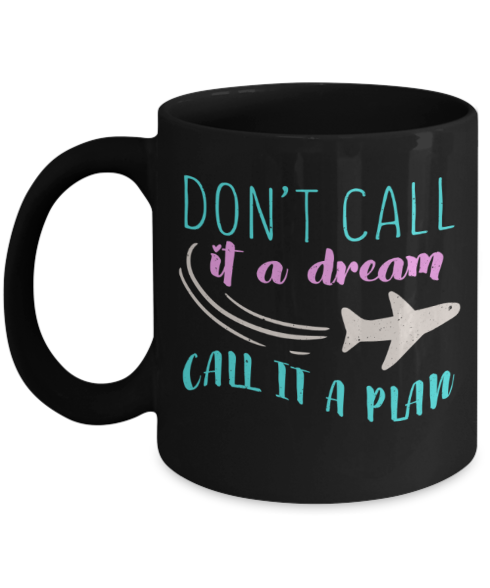 Travelling Lovers Mugs, Don't call it a dream Call it a plan - Funny Black Porcelain Coffee 11 oz
