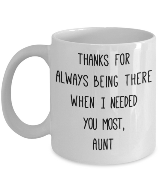 Aunt gift mugs, Thanks for always being there when I needed you most Aunt - Funny White Porcelain Coffee Mug Cute Ceramic Cup 11 oz
