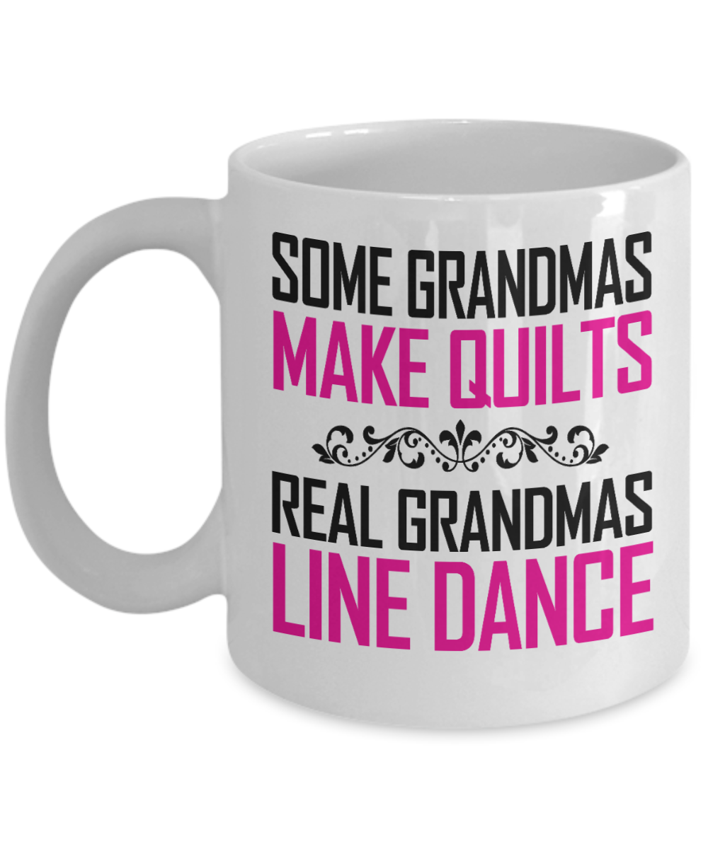 Sewing Mother Gift Coffee mug, Some Grandmas Make Quilts Real Grandmas Line Dance - White Porcelain Coffee Mug 11 oz Mothers Day, Christmas,Birthday, Gift for Mother, Grandma
