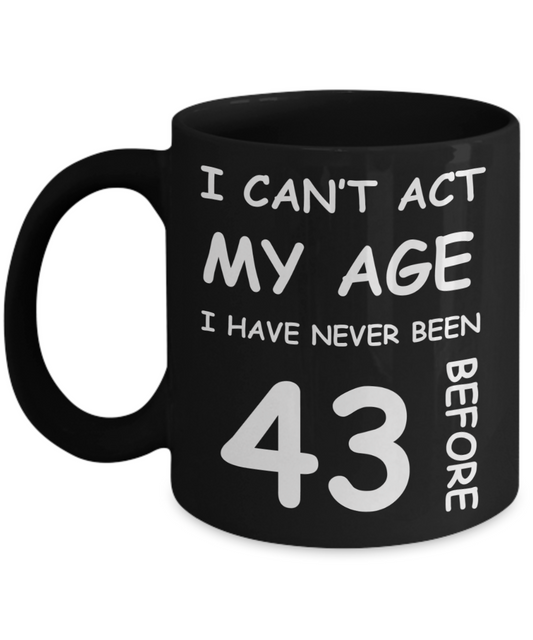 43rd Birthday Gift for Women & Men - I can't act my Age, I have never been 43 Before - Black Porcelain Coffee 11 oz for Ladies & Gents - Born In 1978