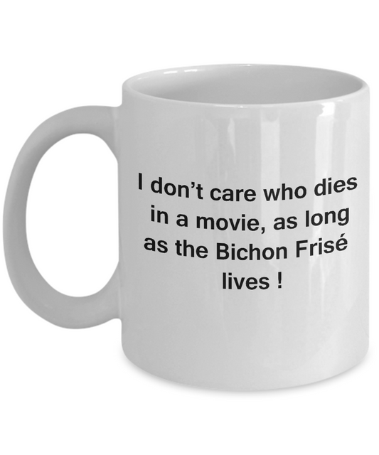 Funny Dog Coffee Mug for Dog Lovers - I Don't Care Who Dies, As Long As Bichon Frisé Lives - Ceramic Fun Cute Dog Cup White Coffee Mug, 11 Oz