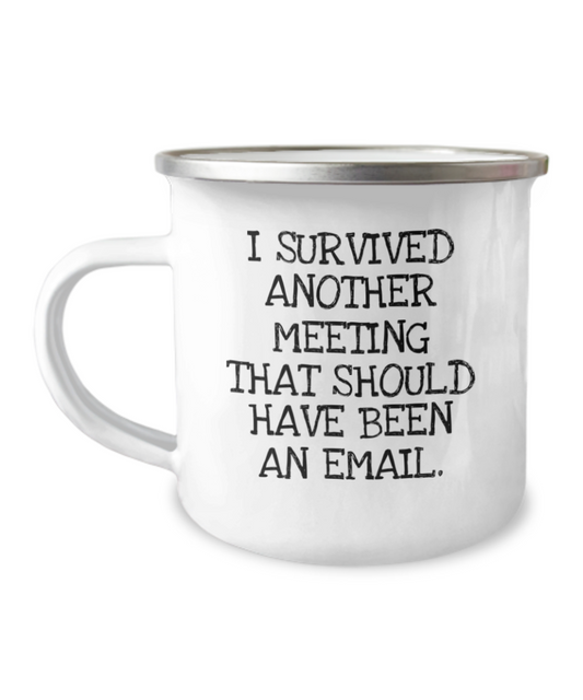 Employee Funny Coffee Mug, I Survived Another Meeting That Should Have Been An Email- 12 Oz Stainless Steel Enamel Finish White Camper Coffee Mug