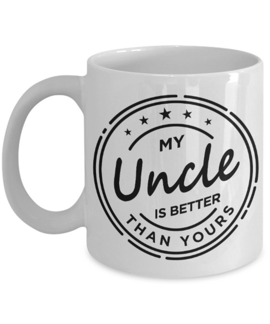 Uncle gift mugs, My Uncle is better than Yours - Funny White Porcelain Coffee Mug Cute Ceramic Cup 11 oz