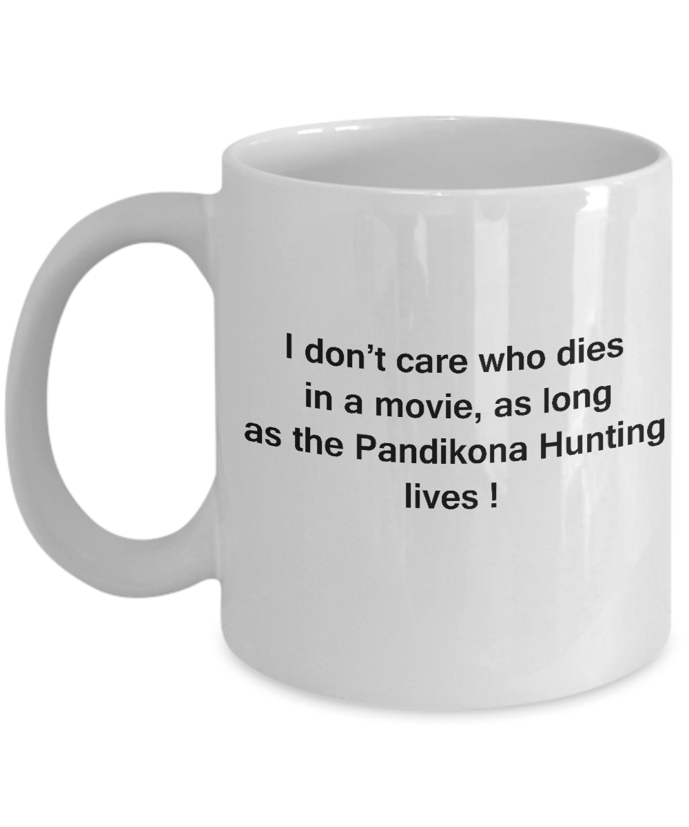 I Don't Care Who Dies, As Long As Pandikona Hunting Lives White coffee mugs 11 oz