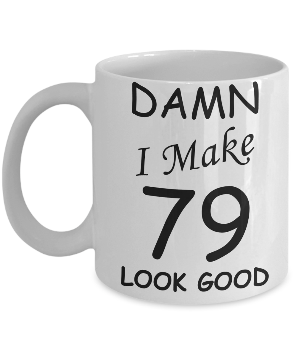 79th birthday gifts for men/women - Damn I Make 79 Look Good, Born In 1941 Birthday Mugs - Funny White Porcelain Coffee 11 oz