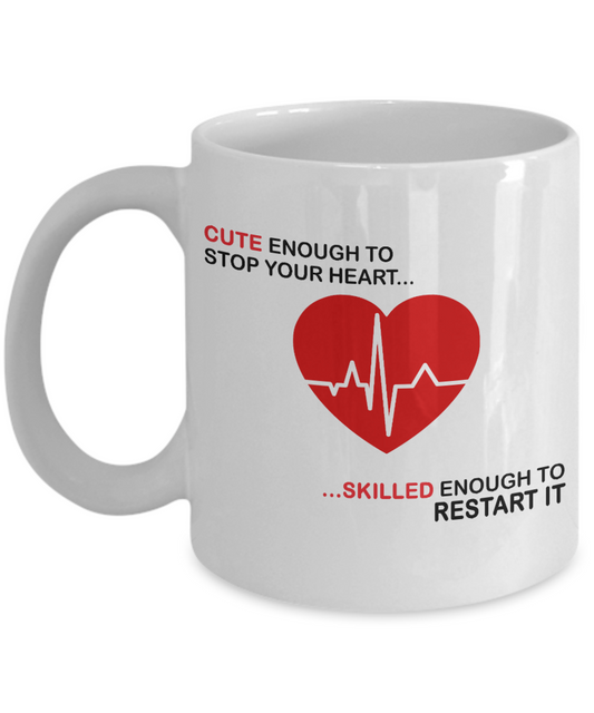 Nurse Appreciation Coffee Mug, Cute Enough To Stop Your Heart Skilled Enough To Restart It-White Porcelain Coffee Mug 11 oz