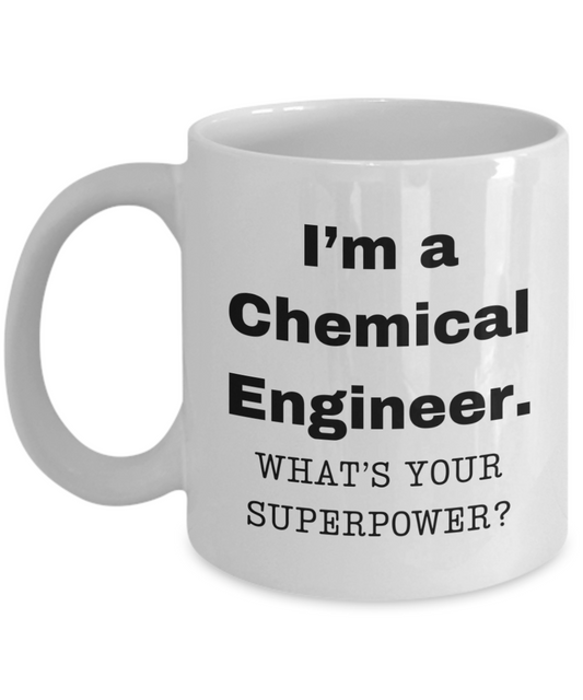 I am a Chemical Engineer, what is your super power, Chemical Engineer coffee mug, Birthday cup for Chemical Engineer -11 oz White ceramic mug