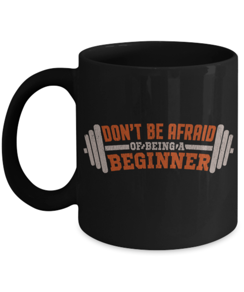 Fitness Lovers Mugs, Don't be afraid of being a beginner - Funny Black Porcelain Coffee 11 oz