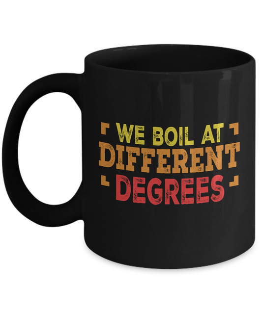 We Boil At Different Degrees- Black Porcelain Coffee Mug 11 Oz Funny Quotes Coffee Mug