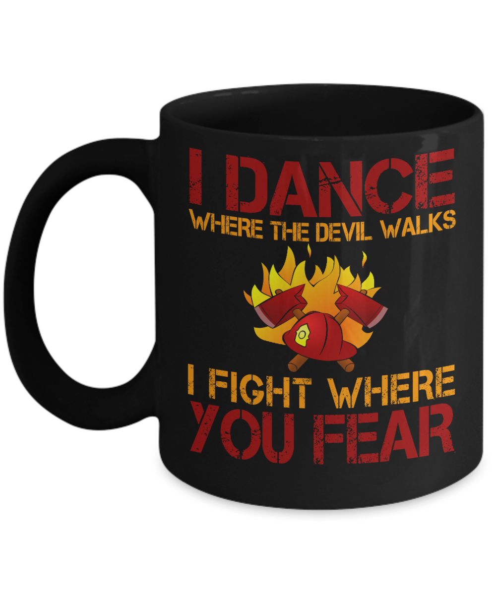 Firefighter Dad Coffee Mug, I Dance Where The Devil Walks I Fight Where You Fear-Black Porcelain Coffee Mug 11 oz