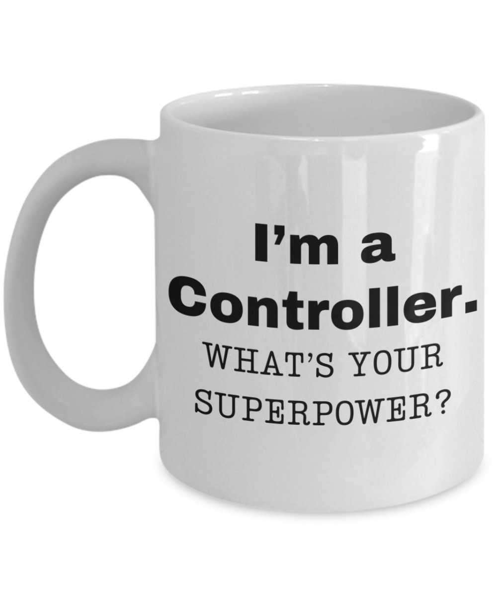 I am a Controller, what is your super power, Controller coffee mug, Birthday cup for Controller -11 oz White ceramic mug