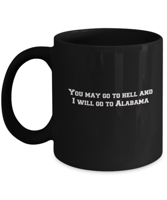 You may go to Hell and I will go to Alabama Black Mugs - Funny Black coffee mugs 11 oz