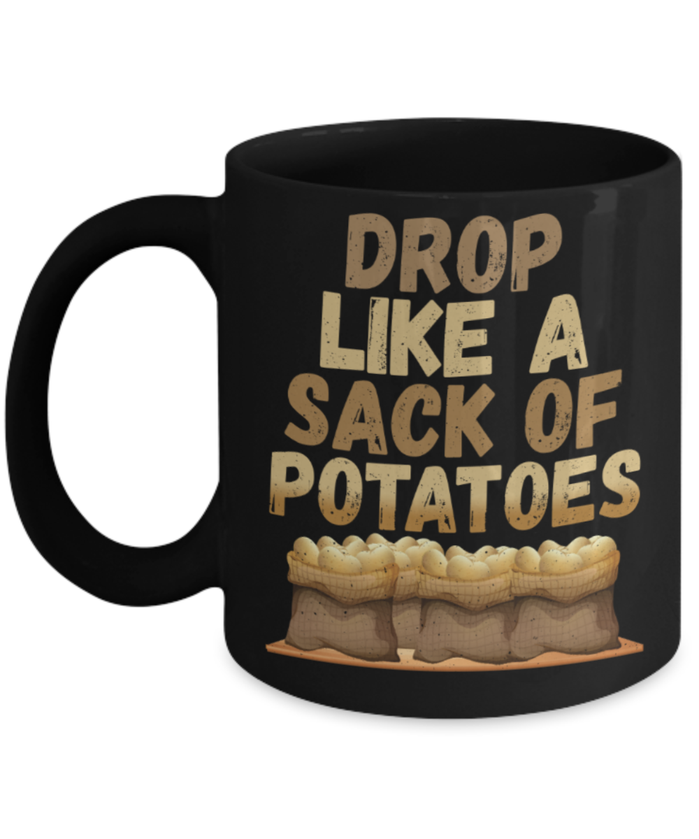 Drop like a sack of potatoes - Funny Black Porcelain Coffee 11 oz