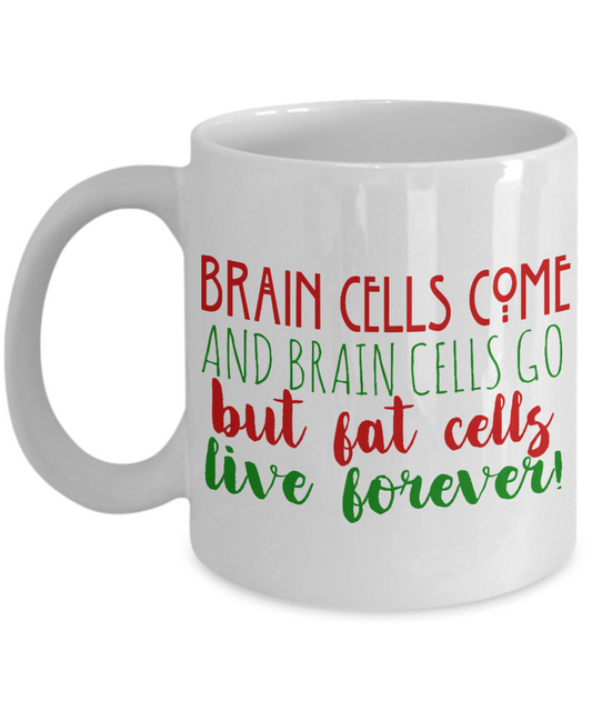 Brain Cells Come And Brain Cells Go But Fat Cells Live Forever -White Porcelain Coffee Mug 11 Oz Funny Quotes Coffee Mug