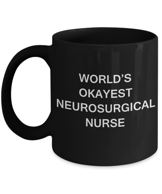 World's Okayest Neurosurgical nurse - Neurosurgical nurse Gift Black coffee mugs 11 oz