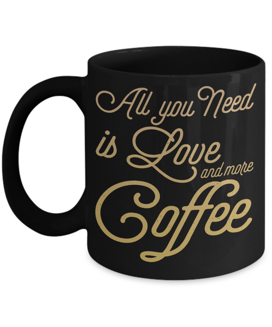 Coffee Addict Coffee Mug, All You Need Is Love And More Coffee - Black Porcelain Coffee Mug 11 Oz Funny Quotes Coffee Mug