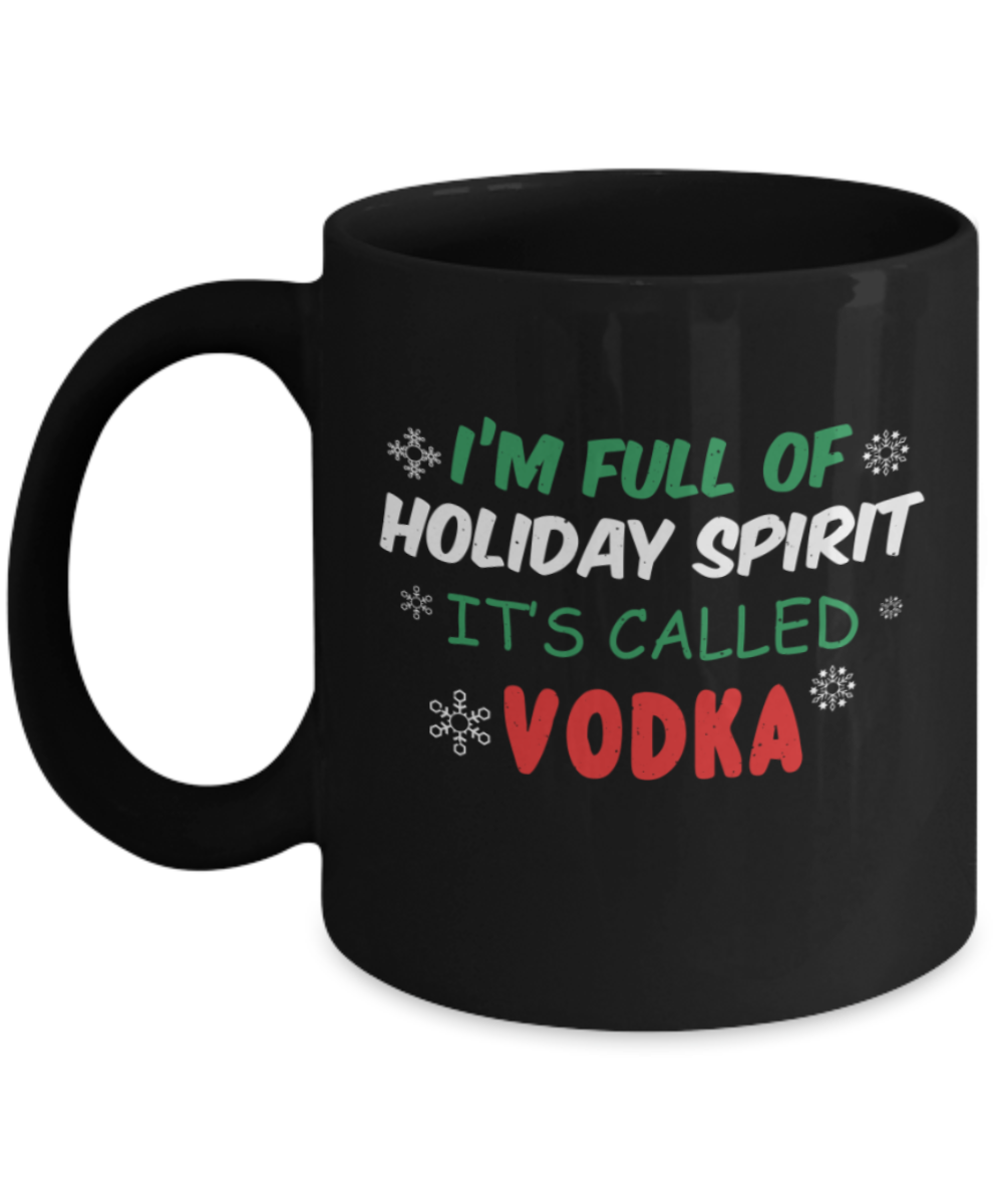 Christmas gift ideas, I'm full of Holiday spirit called Vodka - Funny Black Porcelain Coffee Mug Cute Ceramic Cup 11 oz