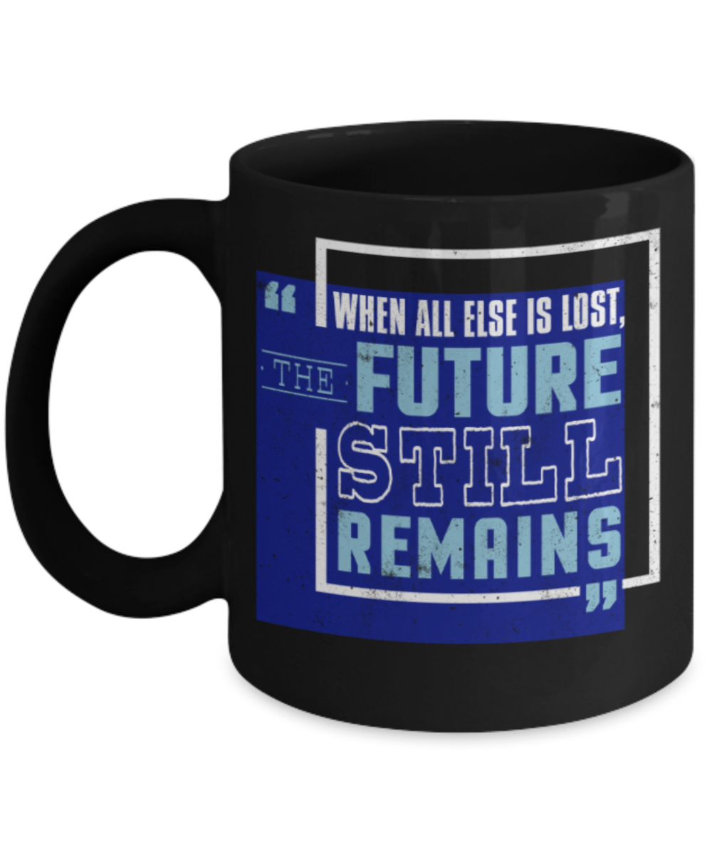 When all else is lost The future still remains - Funny Black Porcelain Coffee 11 oz