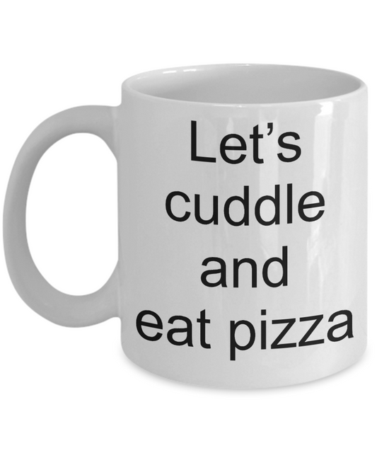 Pizza Lovers Mugs - Let's cuddle and eat pizza - White Porcelain Coffee Cup,Premium 11 oz Funny Mugs White coffee cup Gifts Ideas