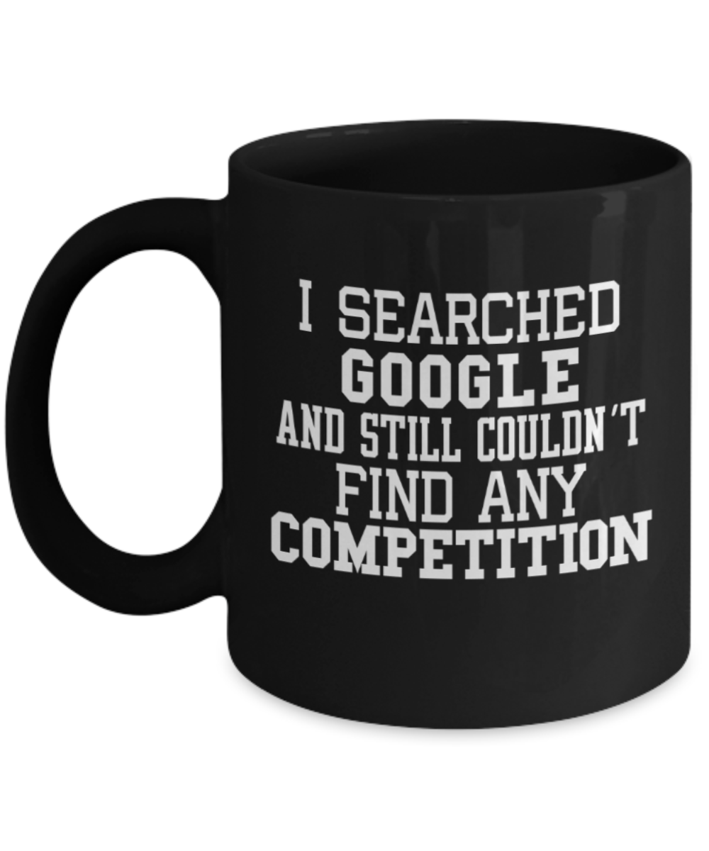 I searched Google and still couldn't find any competition - Funny Black Porcelain Coffee 11 oz