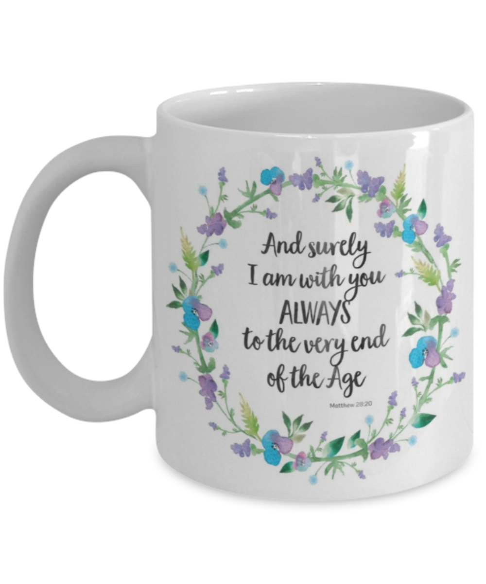 Bible verse mugs for women , And surely I am with you always - White Coffee Mug Porcelain Tea Cup 11 oz - Great Gift