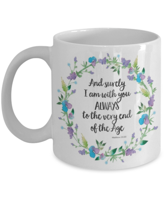 Bible verse mugs for women , And surely I am with you always - White Coffee Mug Porcelain Tea Cup 11 oz - Great Gift