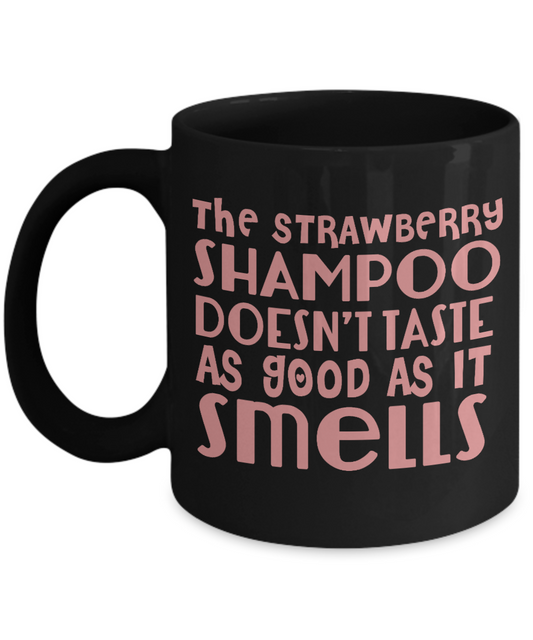 The Strawberry Shampoo Doesn't Taste As Good As It Smells- Black Porcelain Coffee Mug 11 Oz Funny Quotes Coffee Mug