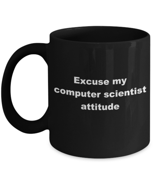 Excuse my computer scientist attitude - Funny Black Porcelain Coffee Mug Cute Ceramic Cup 11 oz