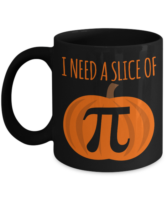 Pumpkin pie Lovers Mugs , I need a slice of pumpkin pie - Black Coffee Mug Porcelain Tea Cup 11 oz - Great Gift