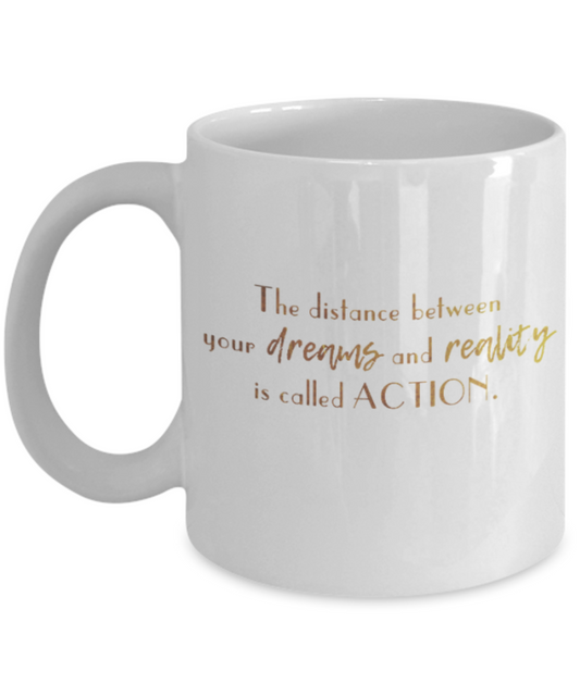 Get well mugs for women , The distance between dreams and reality is called action - White Coffee Mug Tea Cup 11 oz Gift
